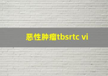 恶性肿瘤tbsrtc vi